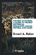 History in Fiction, A Guide to the Best Historical Romances, Sagas, Novels, and Tales