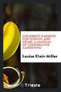 Children's Gardens for School and Home: A Manual of Cooperative Gardening