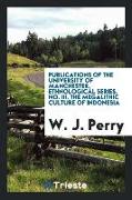 Publications of the University of Manchester, Ethnological series, No. III. The megalithic culture of Indonesia