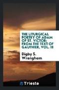 The Liturgical Poetry of Adam of St. Victor, From the Text of Gauthier, Vol. III