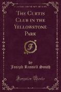 The Curtis Club in the Yellowstone Park (Classic Reprint)