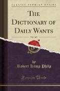 The Dictionary of Daily Wants, Vol. 3 of 3 (Classic Reprint)