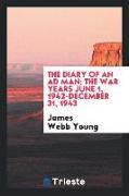 The diary of an ad man, the war years June 1, 1942-December 31, 1943