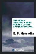 The Indian Theatre [microform]: A Brief Survey of the Sanskrit Drama