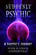 Suddenly Psychic: A Skeptic's Journey