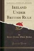Ireland Under British Rule (Classic Reprint)