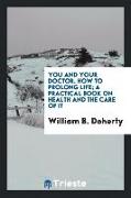 You and Your Doctor. How to Prolong Life, A Practical Book on Health and the Care of It