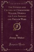 The Voyages and Cruises of Commodore Walker, During the Late Spanish and French Wars, Vol. 2 (Classic Reprint)