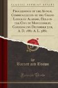 Proceedings of the Annual Communication of the Grand Lodge of Alabama, Held in the City of Montgomery, Commencing December 5th, A. D. 1881-A. L. 5881 (Classic Reprint)