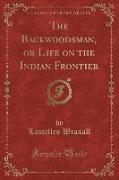 The Backwoodsman, or Life on the Indian Frontier (Classic Reprint)