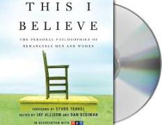 This I Believe: The Personal Philosophies of Remarkable Men and Women