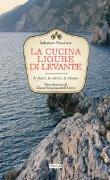 La cucina ligure di levante. Le fonti, le storie, le ricette