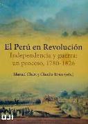 El Perú en revolución : independencia y guerra : un proceso, 1780-1826