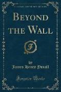 Beyond the Wall (Classic Reprint)