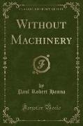 Without Machinery (Classic Reprint)