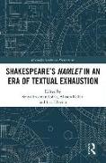 SHAKESPEARE�S HAMLET IN AN ERA OF TEXTUAL EXHAUSTION
