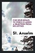 Cur Deus Homo: To Which Is Added a Selection from His Letters