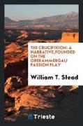 The Crucifixion: A Narrative, Founded on the Oberammergau Passion Play