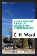 What Is English? a Book of Strategy for English Teachers