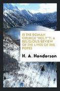 Is the Roman Church Holy?: A Religious Review of the Lives of the Popes