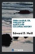 Terra Mariæ, Or, Threads of Maryland Colonial History
