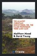 The Almost Christian Discovered, Or, the False Professor Tried and Cast