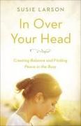 In Over Your Head: Creating Balance and Finding Peace in the Busy