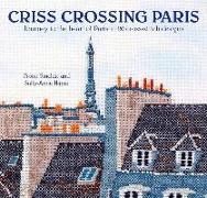 Criss-Crossing Paris: Journey to the Heart of Paris in 20 Cross-Stitch Designs