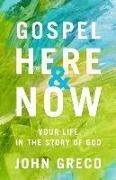 Gospel Here and Now: Your Life in the Story of God