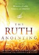 The Ruth Anointing: Becoming a Woman of Faith, Virtue, and Destiny