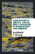 Three Studies in Shelley, and an Essay on Nature in Wordsworth and Meredith