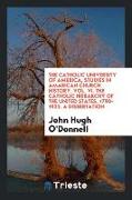 The Catholic University of America, Studies in Amarican Church History, Vol. VI. the Catholic Hierarchy of the United States, 1790-1922. a Dissertatio