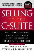 Selling to the C-Suite, Second Edition: What Every Executive Wants You to Know About Successfully Selling to the Top