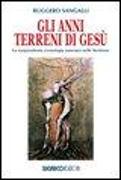 Gli anni terreni di Gesù. La sorprendente cronologia nascosta nelle Scritture