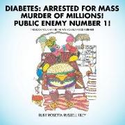 Diabetes: Arrested for Mass Murder of Millions! Public Enemy Number 1!