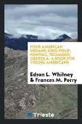 Four American Indians: King Philip, Pontiac, Tecumseh, Osceola, A Book for Young Americans