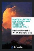 Practical Physics for Schools and the Junior Students of Colleges. Vol. I