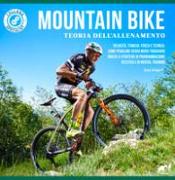 Mountain bike. Teoria dell'allenamento. Velocità, tenacia, forza e tecnica: come pedalare verso nuovi traguardi grazie a strategie di programmazione atletica e di mental training