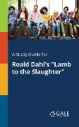 A Study Guide for Roald Dahl's "Lamb to the Slaughter"