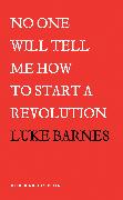 No One Will Tell Me How To Start a Revolution