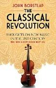 The Classical Revolution: Thoughts on New Music in the 21st Century Revised and Expanded Edition