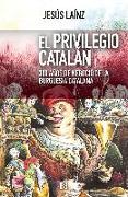 El privilegio catalán : 300 años de negocio de la burguesía catalana