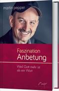 Faszination Anbetung : weil Gott mehr ist als ein Wort