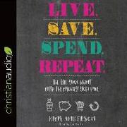 Live. Save. Spend. Repeat.: The Life You Want with the Money You Have