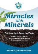 Miracles with Minerals: Feel Better, Look Better, Heal Faster with the Oldest All-Natural Healing Nutrients Created by God for the Only Body Y