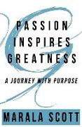 Passion Inspires Greatness: A Journey with Purpose