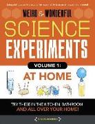 Weird & Wonderful Science Experiments, Volume 1: At Home: Try These in the Kitchen, Bathroom, and All Over Your Home!