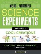 Weird & Wonderful Science Experiments, Volume 2: Cool Creations: Make Slime, Crystals, Invisible Ink, and More!