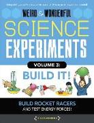 Weird & Wonderful Science Experiments, Volume 3: Build It: Build Rockets and Racers and Test Energy and Forces!