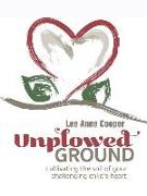 Unplowed Ground: Cultivating the Soil of Your Challenging Child's Heart